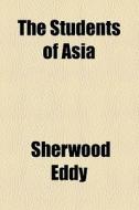 The Students Of Asia di Sherwood Eddy edito da General Books Llc
