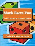 Math Facts Fun: Fun with Numbers for All Ages and Abilities! di Mrs Catherine McGrew Jaime edito da Createspace