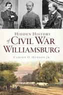 Hidden History of Civil War Williamsburg di Carson O. Hudson Jr edito da HISTORY PR