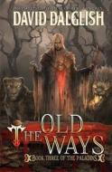 The Old Ways: The Paladins #3 di David Dalglish edito da Createspace