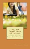 Living with Purpose, Passion, and Happiness: Learn How to Enjoy Your Life Everyday di Franklin Allen edito da Createspace