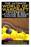 The Ultimate World of Warcraft Profession Leveling & Gold Making Guide di Josh Abbott edito da Createspace