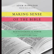 Making Sense of the Bible: Rediscovering the Power of Scripture Today di Adam Hamilton edito da HarperCollins