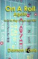 On a Roll Again: How to Play Craps and Win di Damon Farris edito da Createspace