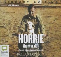 Horrie the War Dog: The Story of Australia's Most Famous Dog di Roland Perry edito da Bolinda Audio