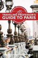 The Traveling Professor's Guide to Paris: Second Edition di Prof Stephen C. Solosky edito da Createspace