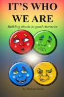 It's Who We Are: Building Blocks to a Good Character di Michael Rock edito da Createspace