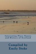 Interesting Place Names and History of Scotland di Emily Stehr edito da Createspace