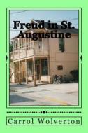 Freud in St. Augustine: A Novel of Homelessness & Wealth in the Nation's Oldest City di Carrol Wolverton edito da Createspace