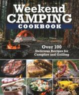 Weekend Camping Cookbook: Over 100 Simple Campfire and Grilling Recipes di Editors Of Fox Chapel Publishing edito da FOX CHAPEL PUB CO INC