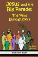 Jesus and the Big Parade: The Palm Sunday Story di Susan Minton edito da Createspace