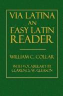 Via Latina an Easy Latin Reader di William C. Collar, Clarence W. Gleason edito da Createspace