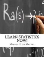 Learn Statistics Now!: Statistics for the Person Who Has Never Understood Math! di Minute Help Guides edito da Createspace