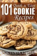 101 Quick & Easy Cookie Recipes di Victoria Steele edito da Createspace