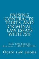 Passing Contracts, Torts, and Criminal Law Essays with 75%: Easy Law School Reading - Look Inside! di Ogidi Law Books edito da Createspace Independent Publishing Platform