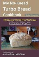 My No-Knead Turbo Bread Cookbook (Introducing "Hands-Free" Technique) (B&w Version): From the Kitchen of Artisan Bread with Steve di Steve Gamelin edito da Createspace