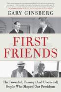 First Friends: The Powerful, Unsung (and Unelected) People Who Shaped Our Presidents di Gary Ginsberg edito da TWELVE