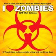 I Heart Zombies Wall Calendar: A Visual Guide to Surviving Your New Post Apocalyptic Life with the Living Dead edito da Aquarius