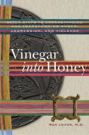 Vinegar Into Honey: Seven Steps to Understanding and Transforming Anger, Aggression, and Violence di Ron Leifer edito da SNOW LION PUBN