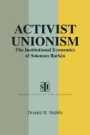 Activist Unionism: Institutional Economics of Solomon Barkin di Donald R. Stabile edito da Taylor & Francis Inc