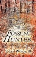The Possum Hunter di III S Earl Wilson edito da America Star Books