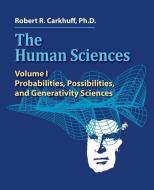 The Human Sciences: Volume I: Probabilities, Possibilities, and Generativity Sciences di Robert R. Carkhuff Ph. D. edito da HRD PR