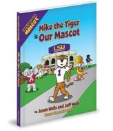 Mike the Tiger Is Our Mascot di Jason Wells, Jeff Wells edito da Mascot Books