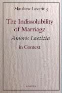 The Indissolubility of Marriage: Amoris Laetitia in Context di Matthew Levering edito da IGNATIUS PR