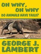 Oh Why, Oh Why Do Animals Have Tails di George J. Lambert edito da America Star Books