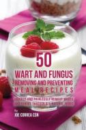 50 Wart and Fungus Removing and Preventing Meal Recipes di Joe Correa edito da Live Stronger Faster