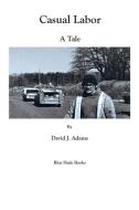 Casual Labor: a Tale di David Adams edito da BLUE SHALE BOOKS