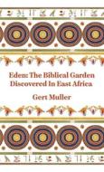 Eden: The Biblical Garden Discovered In East Africa: The Biblical Garden Discovered In East Africa By Gert Muller di Gert Muller edito da LUSHENA BOOKS INC