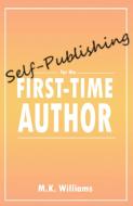 Self-publishing For The First-time Author di Williams M.K. Williams edito da Mk Williams Publishing, Llc