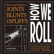 How We Roll: The Art and Culture of Joints, Blunts, and Spliffs di Noah Rubin edito da CHRONICLE BOOKS