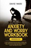 ANXIETY AND WORRY WORKBOOK: 2 BOOKS IN 1 di DAVID WARD edito da LIGHTNING SOURCE UK LTD