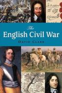The English Civil War di David Clark edito da Oldcastle Books Ltd