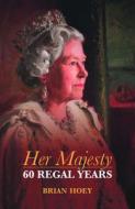 Her Majesty: 60 Regal Years di Brian Hoey edito da ROBSON PR