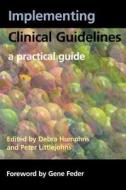 Implementing Clinical Guidelines di Peter Littlejohns, Deborah Humphris edito da Radcliffe Publishing Ltd