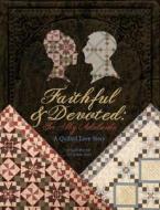 Faithful and Devoted: To My Adelaide a Quilted Love Story di Sarah Maxwell, Dolores Smith edito da C&t Publishing / Kansas City Star Quilts