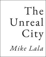 The Unreal City di Mike Lala edito da TUPELO PR