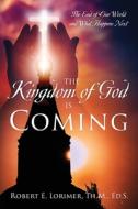 The Kingdom Of God Is Coming: The End Of di LORIMER TH.M. ED.S., edito da Lightning Source Uk Ltd