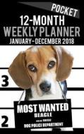 2018 Pocket Weekly Planner - Most Wanted Beagle: Daily Diary Monthly Yearly Calendar 5 X 8 Schedule Journal Organizer di Ironpower Publishing edito da Createspace Independent Publishing Platform