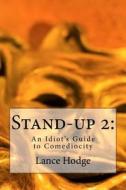 Stand-Up 2: An Idiot's Guide to Comediocity di Lance Hodge edito da Createspace Independent Publishing Platform