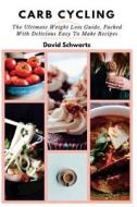 Carb Cycling: The Ultimate Weight Loss Guide, Packed with Delicious Easy to Make Recipes di David Schwartz edito da Createspace Independent Publishing Platform