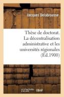 Th se de Doctorat. La D centralisation Administrative Et Les Universit s R gionales di Delabrousse-J edito da Hachette Livre - BNF