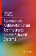 Approximate Arithmetic Circuit Architectures for FPGA-based Systems di Akash Kumar, Salim Ullah edito da Springer International Publishing