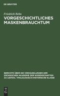 Vorgeschichtliches Maskenbrauchtum di Friedrich Behn edito da De Gruyter