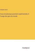 Cours de physique purement expérimentale; À l'usage des gens du monde di Adolphe Ganot edito da Anatiposi Verlag