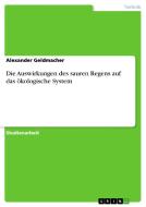 Die Auswirkungen des sauren Regens auf das ökologische System di Alexander Geldmacher edito da GRIN Verlag