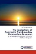 The Implications of Submarine Transboundary Hydrocarbon Resources di Nya Sannagon Gbaintor edito da LAP Lambert Academic Publishing